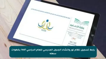 رابط تسجيل نظام نور وإنشاء الجدول المدرسي للعام الدراسي 1447 بخطوات سهلة